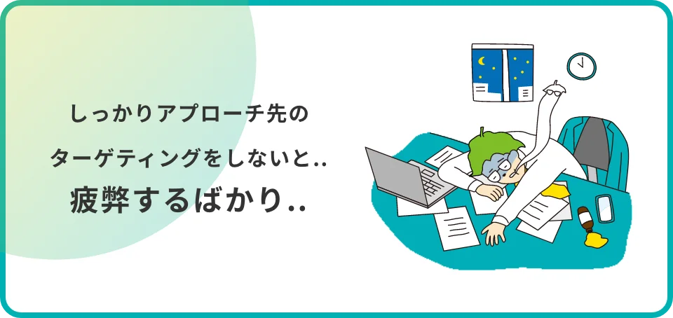 しっかりアプローチ先のターゲティングをしないと‥疲弊するばかり‥